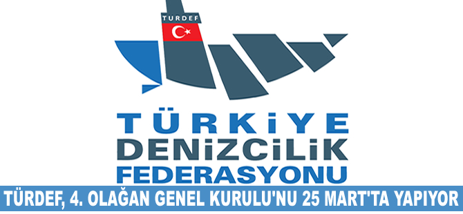 Türkiye Denizcilik federasyonu 4.Olağan Genel Kurulu'nu 25 Mart'ta yapacak