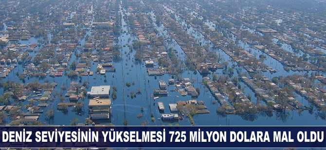 Deniz seviyesinin yükselmesi 725 milyon dolara mal oldu