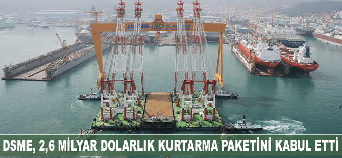 DSME, 2,6 milyar dolarlık kurtarma paketini kabul etti