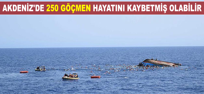Akdeniz'de göçmen faciası: 250 kişi yaşamını yitirmiş olabilir