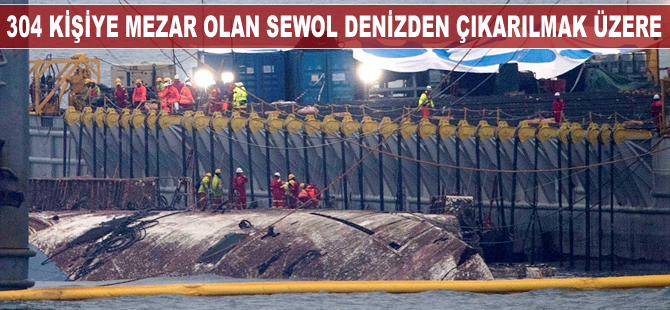 304 kişiye mezar olan Sewol denizden çıkarılmak üzere