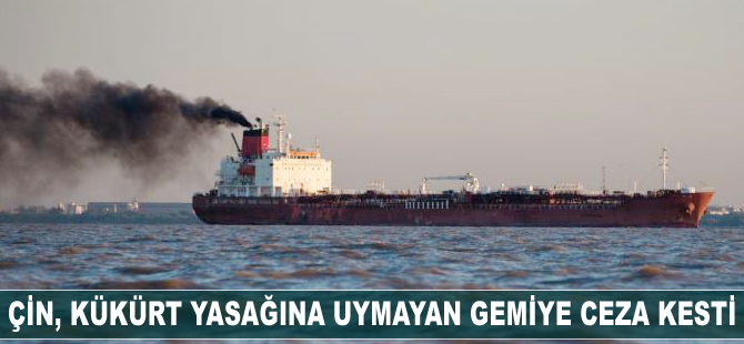 Çin, kükürt yasağına uymayan gemiye ceza kesti