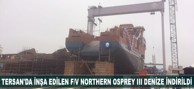 Tersan Tersanesi'nde inşa edilen F/V Northern Osprey III törenle denize indirildi