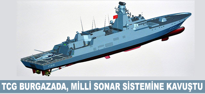 TCG Burgazada, milli sonar sistemine kavuştu