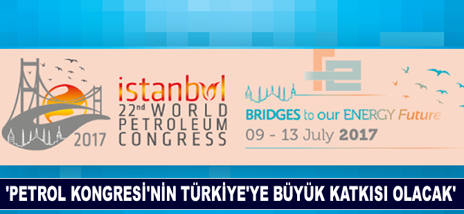 '22. Dünya Petrol Kongresi'nin Türkiye'ye büyük katkısı olacak'