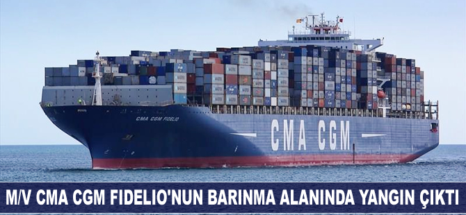 M/V CMA CGM FIDELIO isimli konteyner gemisinde yangın çıktı