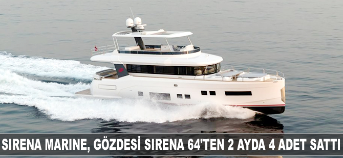 Sirena Marine, gözdesi Sirena 64'ten 2 ayda 4 adet sattı