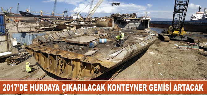 2017 yılında rekor sayıda konteyner gemisi hurdaya çıkarılacak