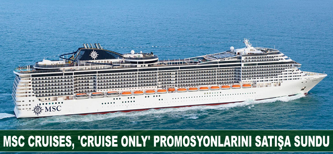 MSC Cruises, “Cruise Only” promosyonlarını satışa sundu