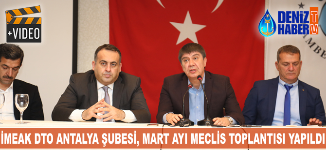 İMEAK DTO Antalya Şubesi, Mart Ayı Olağan Meclis toplantısı yapıldı