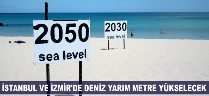 İstanbul ve İzmir'de deniz yarım metre yükselecek