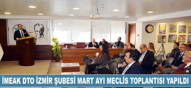 İMEAK DTO İzmir Şubesi Mart Ayı Meclis toplantısı yapıldı