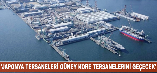 'Japonya tersaneleri Güney Kore tersanelerini geçecek'
