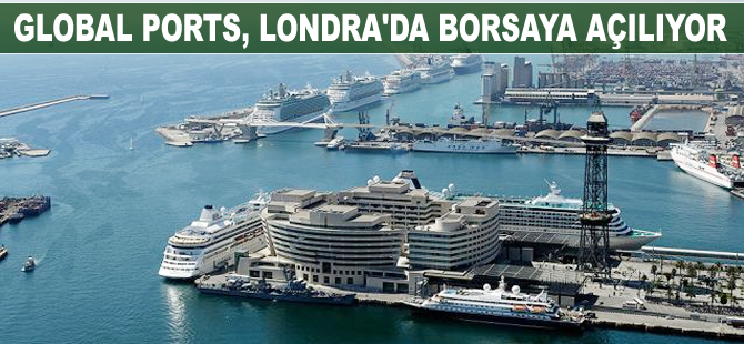 Global Ports, Londra'da borsaya açılıyor