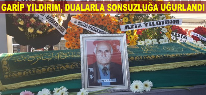 Merhum Garip Yıldırım, dualarla sonsuzluğa uğurlandı
