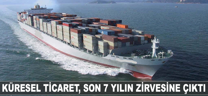 Küresel ticaret, son 7 yılın zirvesine çıktı
