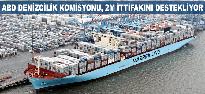 ABD Federal Denizcilik Komisyonu, 2M İttifakını destekliyor