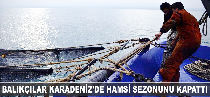 Balıkçılar Karadeniz'de hamsi sezonunu kapattı