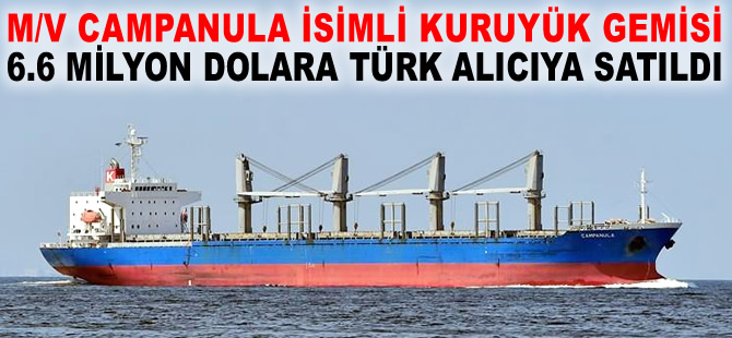 M/V CAMPANULA isimli kuruyük gemisi, 6 milyon 600 bin dolara Türk alıcıya satıldı