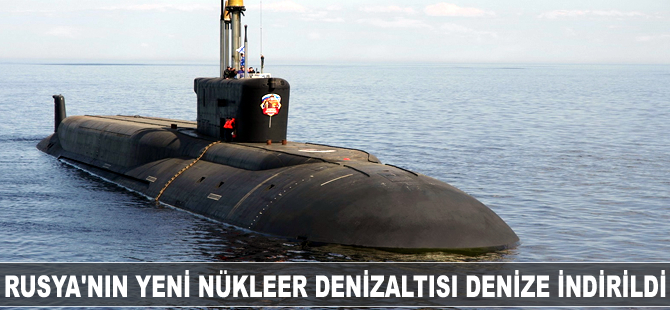 Rusya'nın yeni nükleer denizaltısı suya indirildi
