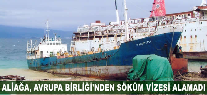 Aliağa, Avrupa Birliği’nden söküm vizesini alamadı