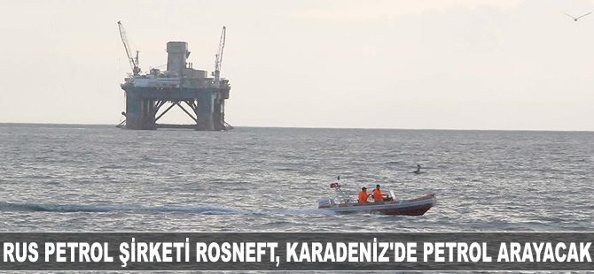 Rus petrol şirketi Rosneft, Karadeniz'de petrol arayacak