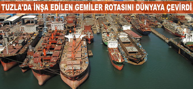 Tuzla'da inşa edilen gemiler rotasını dünyaya çevirdi