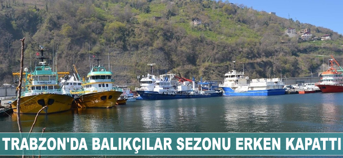 Trabzon'da balıkçılar sezonu erken kapattı