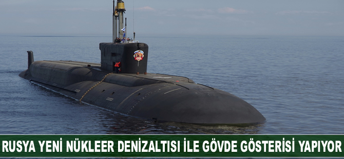 Rusya yeni nükleer denizaltısı ile gövde gösterisi yapıyor