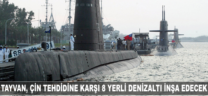 Tayvan, Çin tehdidine karşı 8 yerli denizaltı inşa edecek