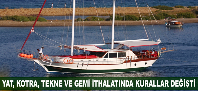 Yat, kotra, tekne ve gemi ithalatında kurallar değişti