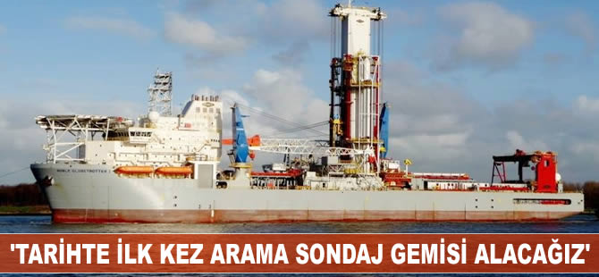 Berat Albayrak: Tarihte ilk kez arama sondaj gemisi alacağız