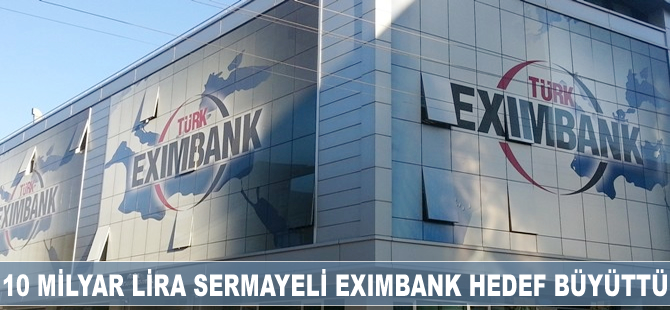 10 milyar lira sermayeli Eximbank hedef büyüttü