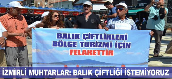 İzmirli muhtarlar: Balık çiftliği istemiyoruz