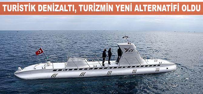 Turistik denizaltı, turizmin yeni alternatifi oldu