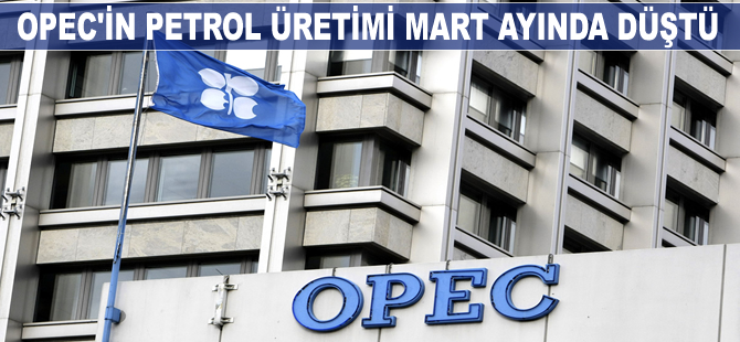 OPEC'in petrol üretimi Mart ayında düştü