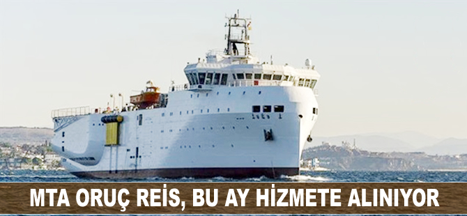 MTA Oruç Reis, bu ay hizmete alınıyor