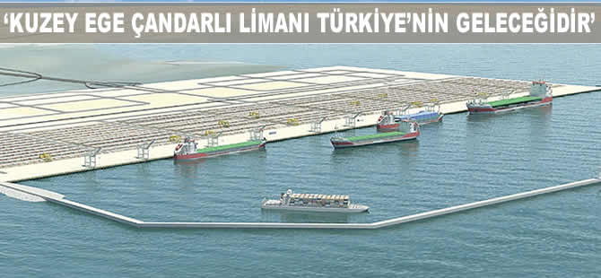 Yusuf Öztürk: Kuzey Ege Çandarlı Limanı Türkiye'nin geleceğinin projesidir