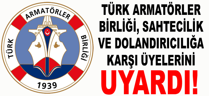 Türk Armatörler Birliği, dolandırıcılara karşı üyelerini uyardı