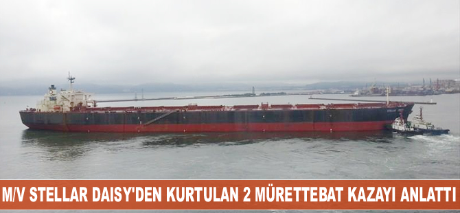M/V Stellar Daisy'den kurtulan 2 mürettebat kazayı anlattı