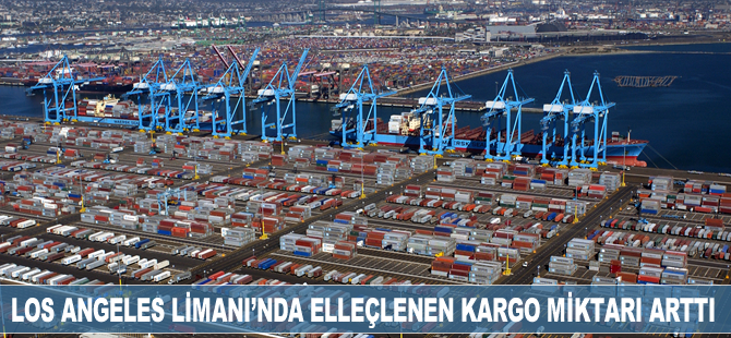 Los Angeles Limanı'nda elleçlenen kargo miktarı arttı