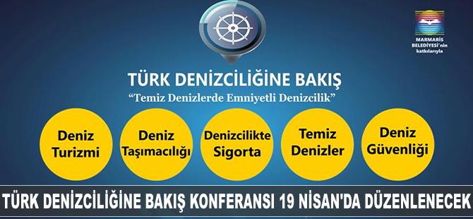 Türk Denizciliğine Bakış Konferansı, 19 Nisan'da Marmaris'te düzenlenecek