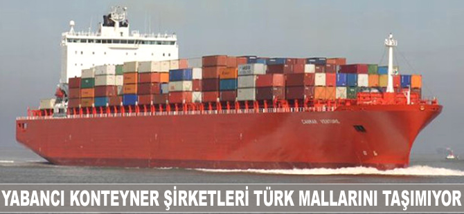 Yabancı konteyner şirketleri Türk mallarını taşımıyor