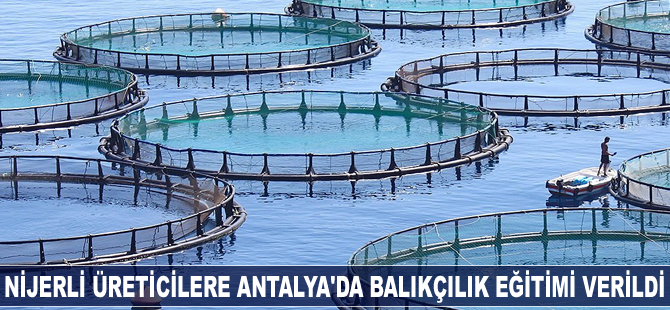 Nijerli üretici ve uzmanlara Antalya'da balıkçılık eğitimi verildi