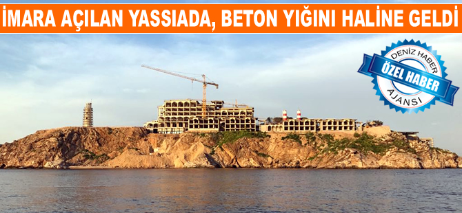 İmara açılan Yassıada, beton yığını haline geldi
