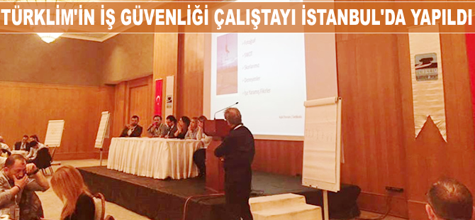 TÜRKLİM tarafından düzenlenen İş Güvenliği Çalıştayı İstanbul'da yapıldı