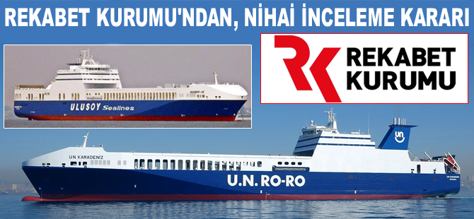 Rekabet Kurumu, Ulusoy Denizcilik'in UN Ro-Ro'ya satışıyla ilgili nihai inceleme kararı aldı