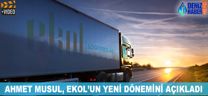 Ahmet Musul, Ekol'un 'Lojistik 4.0' dönemini açıkladı
