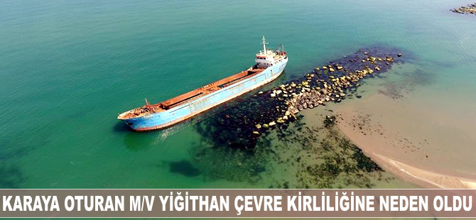 Karaya oturan M/V Yiğithan isimli gemiden sızan yağ çevre kirliliğine neden oldu