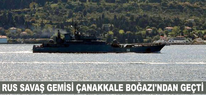 Rus savaş gemisi Caesar Kunikov, Çanakkale Boğazı'ndan geçti